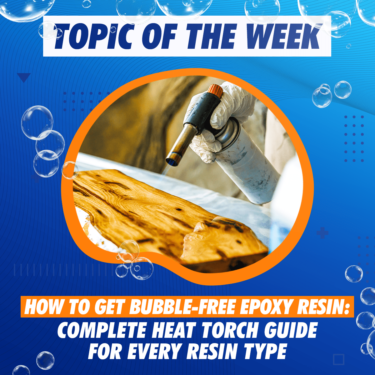 How to Get Bubble-Free Epoxy Resin: Complete Heat Torch Guide for Every Resin Type - Craft Resin US